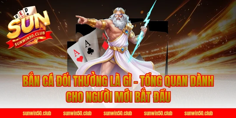 Bắn Cá Đổi Thưởng Là Gì – Tổng Quan Dành Cho Người Mới Bắt Đầu Tại Sunwin