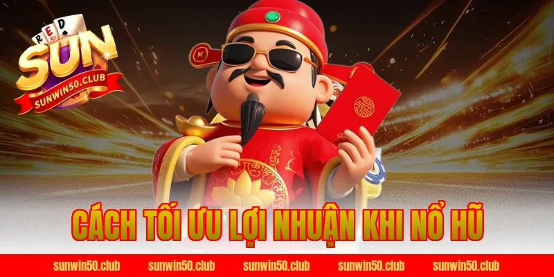 Cách tối ưu lợi nhuận khi Nổ Hũ Sunwin