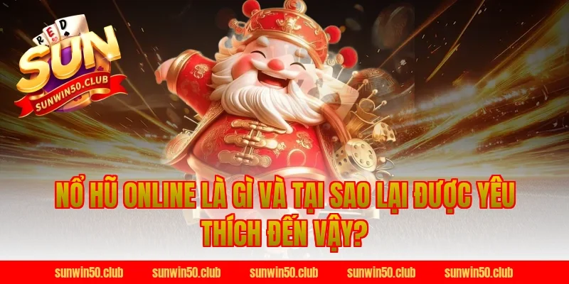 Nổ Hũ Online Là Gì Và Tại Sao Lại Được Yêu Thích Đến Vậy?